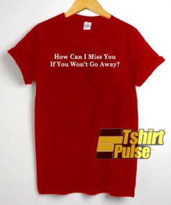 How Can I Miss You t-shirt for men and women tshirt
