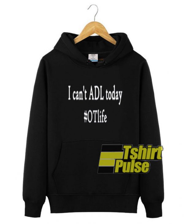 I Can't ADL Today hooded sweatshirt clothing unisex hoodie