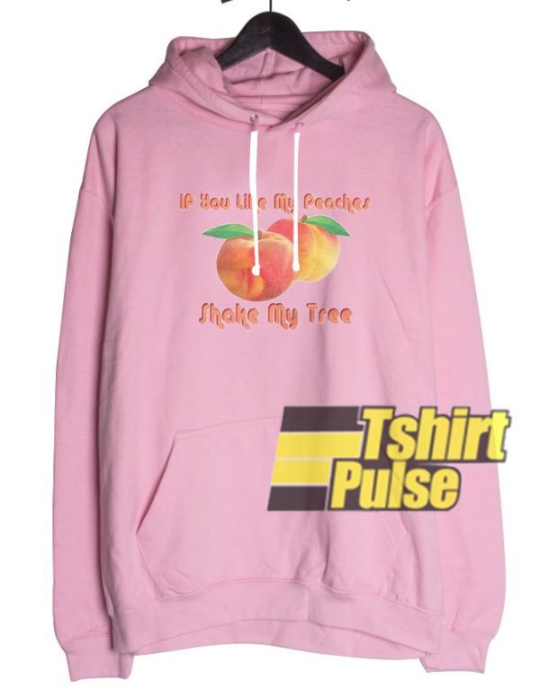 If You Like My Peaches hooded sweatshirt clothing unisex hoodie