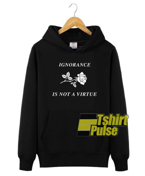Ignorance Is Not a Virtue hooded sweatshirt clothing unisex hoodie