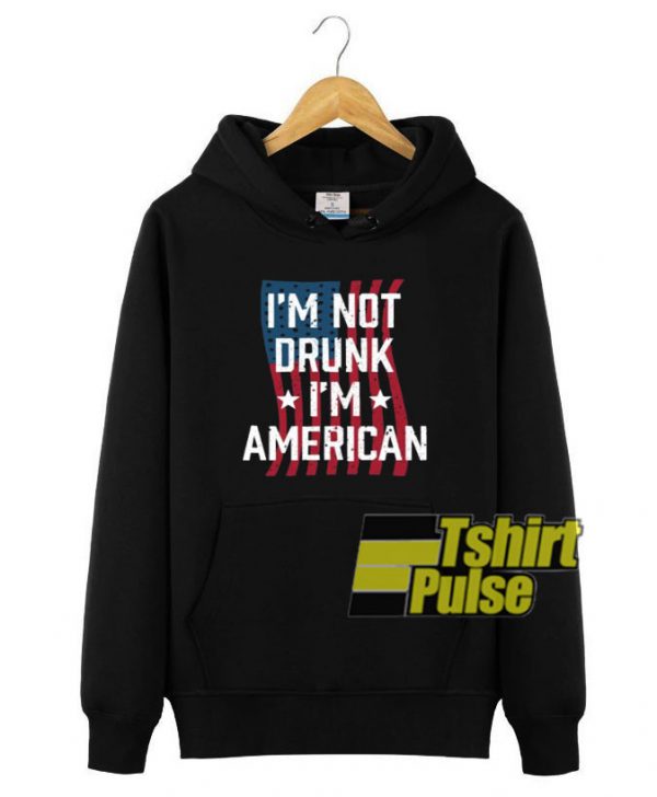I'm Not Drunk i'm American hooded sweatshirt clothing unisex hoodie