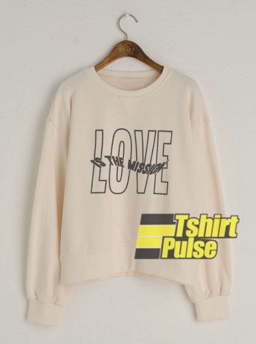 Love Is The Mission sweatshirt