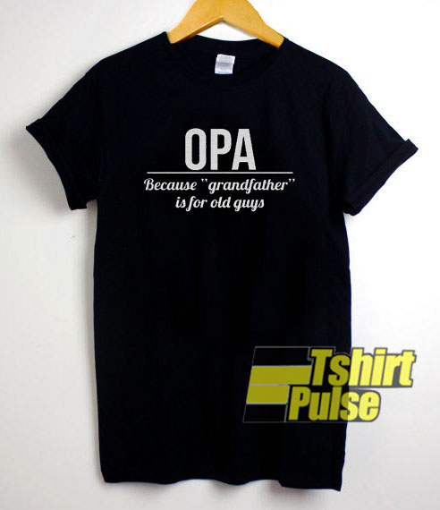 Opa Because Grandfather t-shirt for men and women tshirt