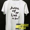 Swipe Up Or Link In Bio shirt