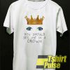 You Should See Me In A Crown t-shirt for men and women tshirt