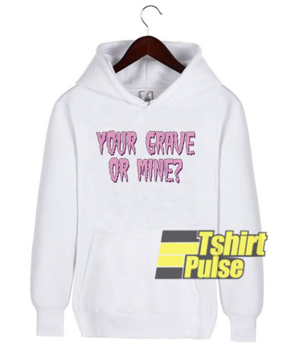 Your Grave or Mine hooded sweatshirt clothing unisex hoodie