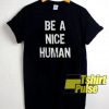 Be A Nice Human Kind t-shirt for men and women tshirt
