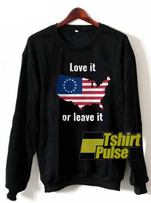 Betsy Ross Flag Love It Or Leave It sweatshirt