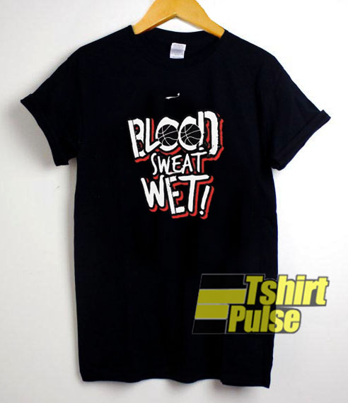 Blood Sweat Wet t-shirt for men and women tshirt