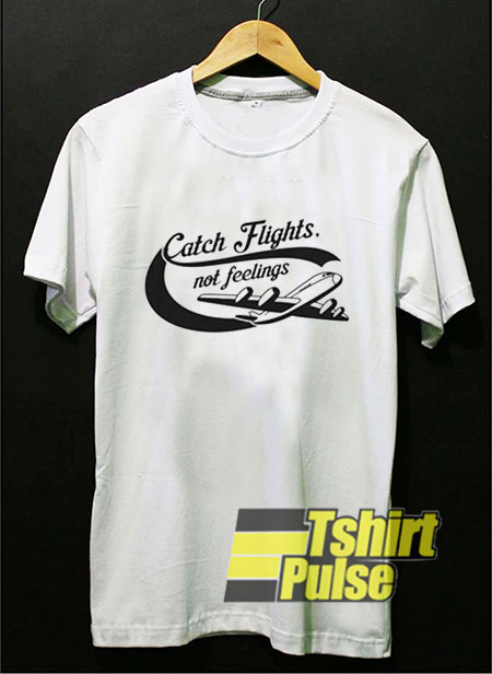 Catch Flights Not Feelings t-shirt for men and women tshirt