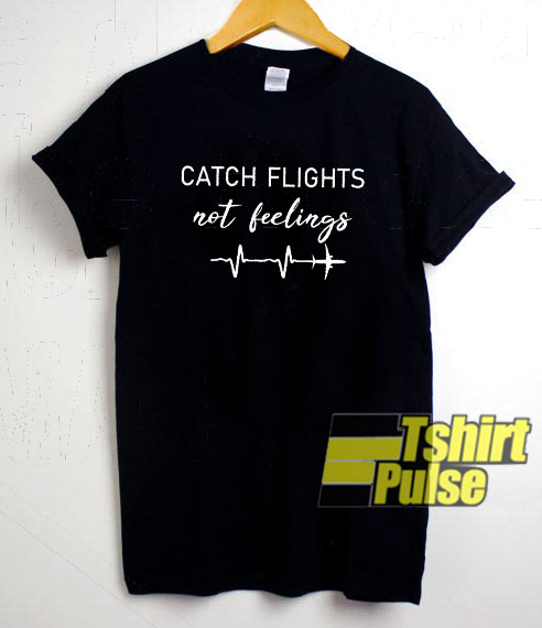 Catch Flights Not FeelingsLetter t-shirt for men and women tshirt