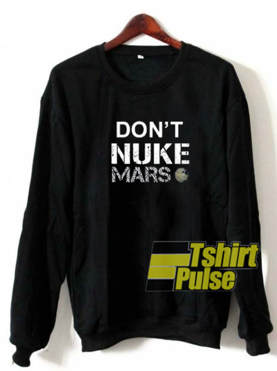 Don't Nuke Mars sweatshirt