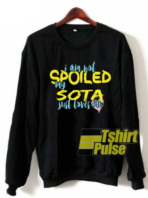 I Am Not Spoiled My Sota sweatshirt