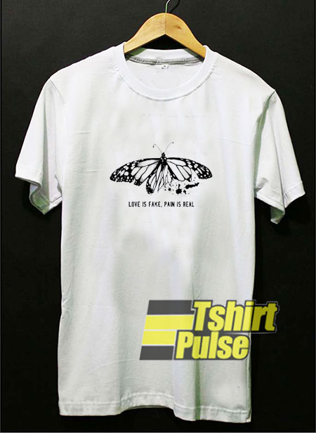 Love Is Fake Pain Is Real Butterfly t-shirt