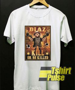 Nate Diaz Guns Kill Or Be Killed t-shirt for men and women tshirt