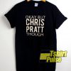 Okay But Chriss Pratt Though t-shirt for men and women tshirt