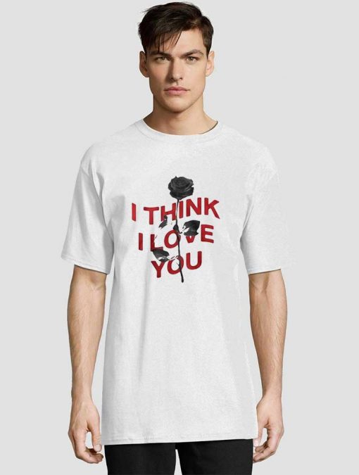 Phora I Think I Love You t-shirt for men and women tshirt