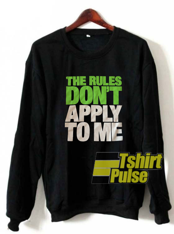 The Rules Dont Apply To Me sweatshirt