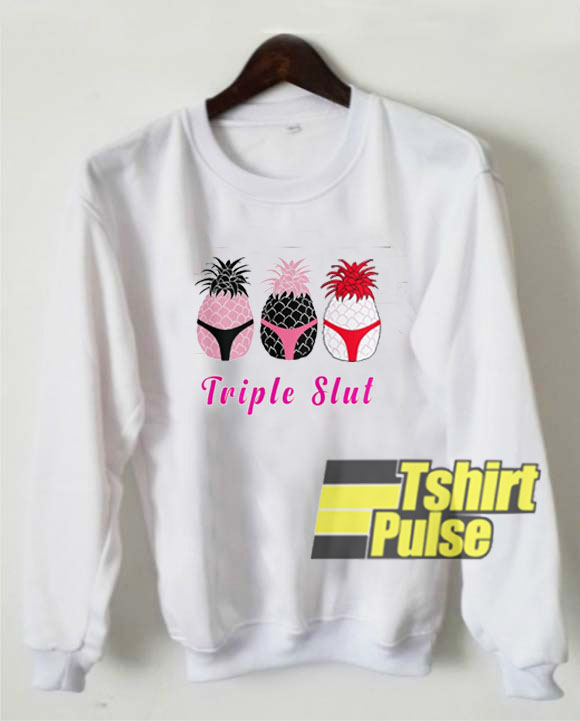 Triple Pineapple Slut sweatshirt