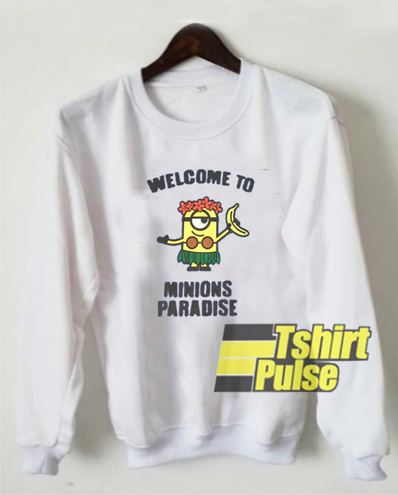 Welcome To Minions Paradise sweatshirt
