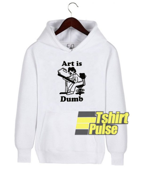Art Is Dumb hooded sweatshirt clothing unisex hoodie