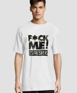 Fuck Me Its Freshers t-shirt