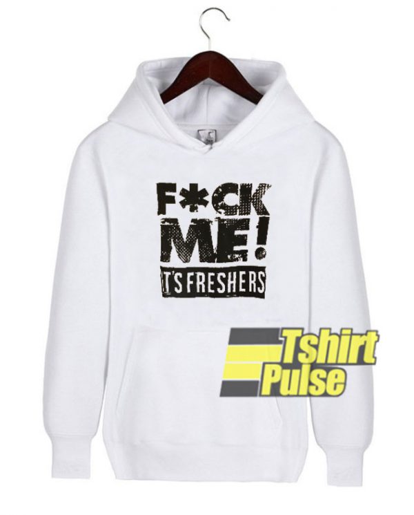 Fuck Me It’s Freshers hooded sweatshirt clothing unisex hoodie