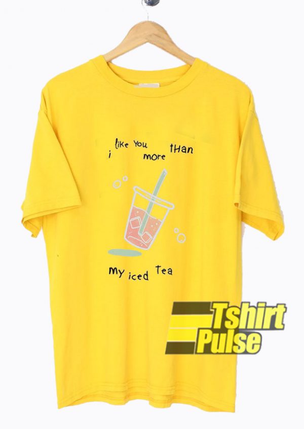 I Like You More Than Ice Tea t-shirt for men and women tshirt