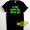 If You Shoot Me Youre Gay Aliens t-shirt for men and women tshirt