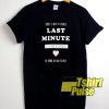 Last Minute To Think t-shirt for men and women tshirt