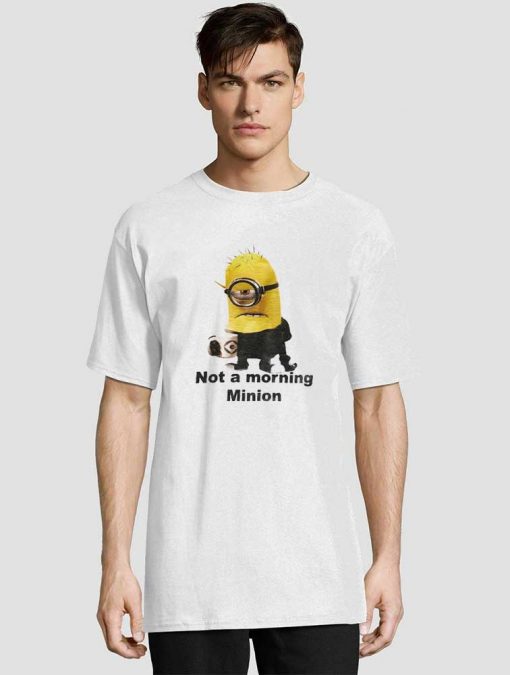 Not a Morning Minion t-shirt for men and women tshirt