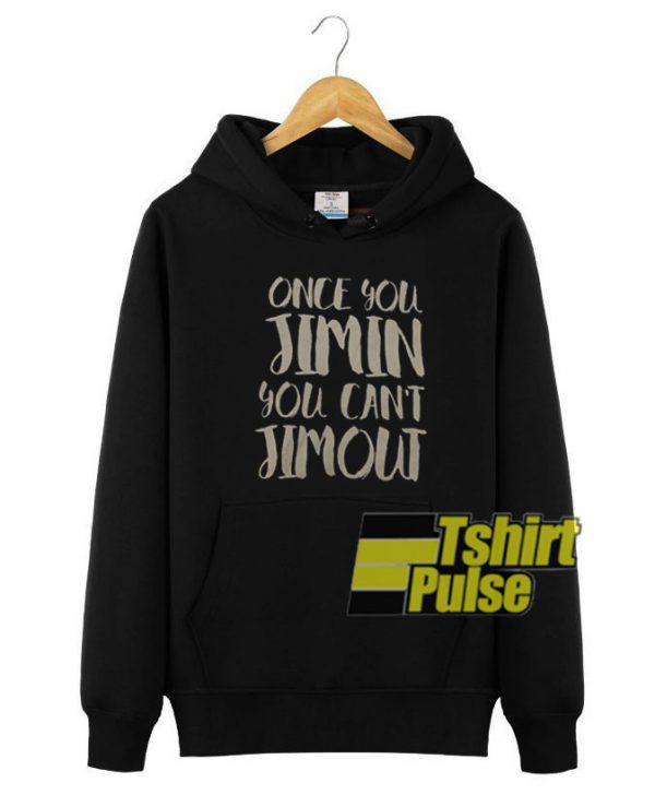 Once You Jimin You Can’t Jimout hooded sweatshirt clothing unisex hoodie