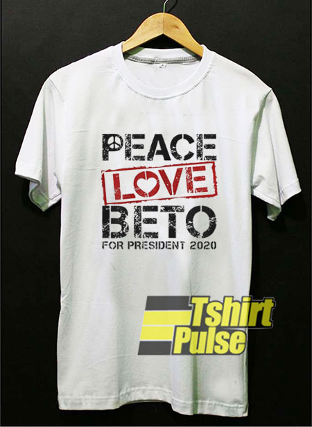 Peace Love Beto For President 2020 t-shirt for men and women tshirt