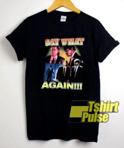 Say What Again t-shirt for men and women tshirt