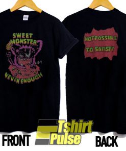 Sweet Monster Never Enough t-shirt for men and women tshirt