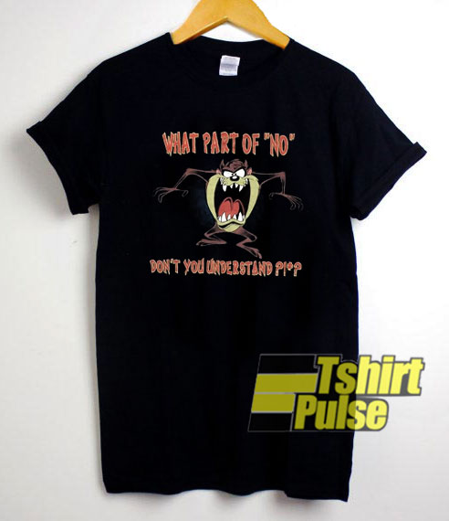 Taz What Part Of No t-shirt for men and women tshirt