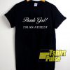 Thanks God I'm An Atheist t-shirt for men and women tshirt