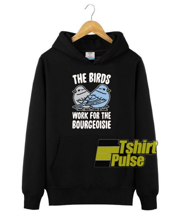 The Birds Work For The Bourgeoisie hooded sweatshirt clothing unisex hoodie