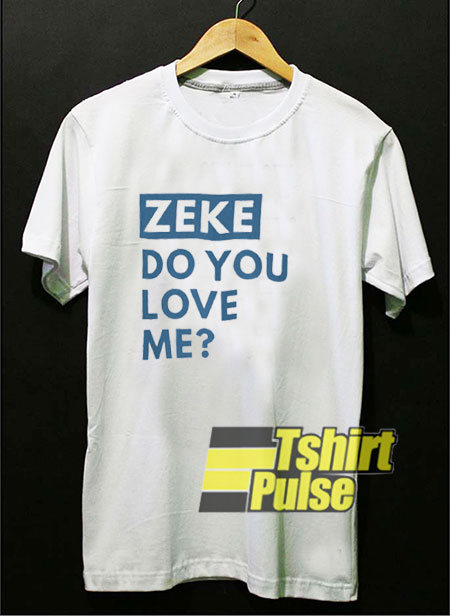 Zeke Do You Love Me t-shirt for men and women tshirt