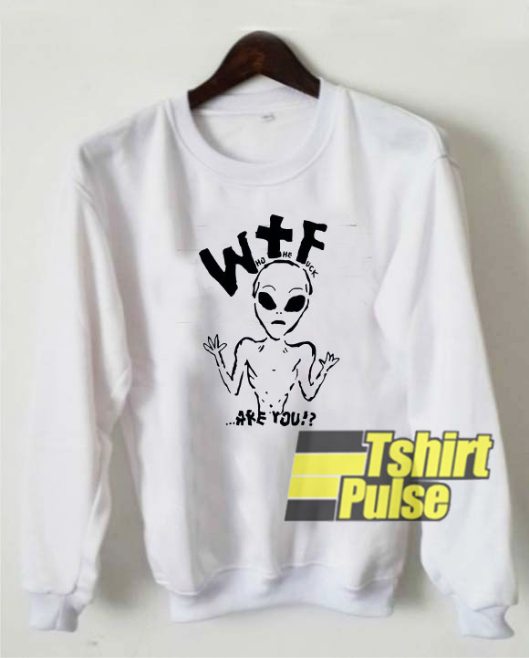 Alien WTF Are You sweatshirt