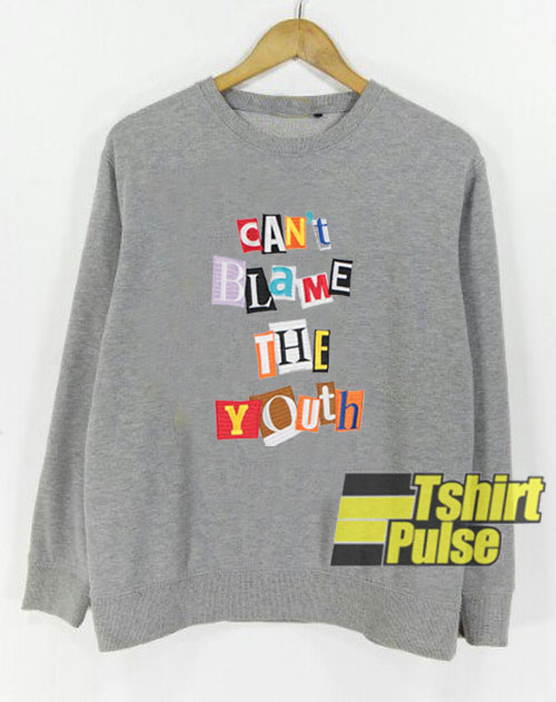 Can't Blame The Youth sweatshirt