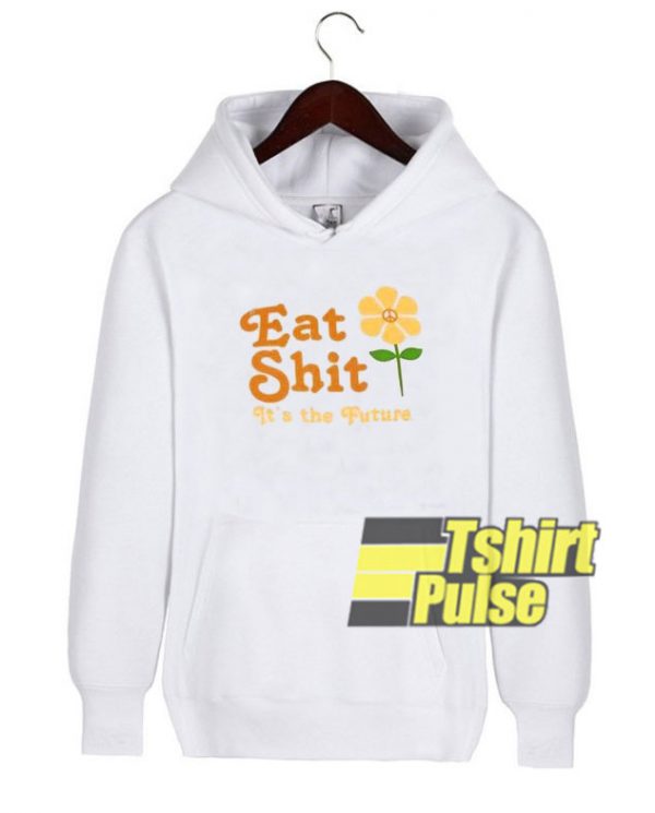 Floral Eat Shit Its The Future hooded sweatshirt clothing unisex hoodie