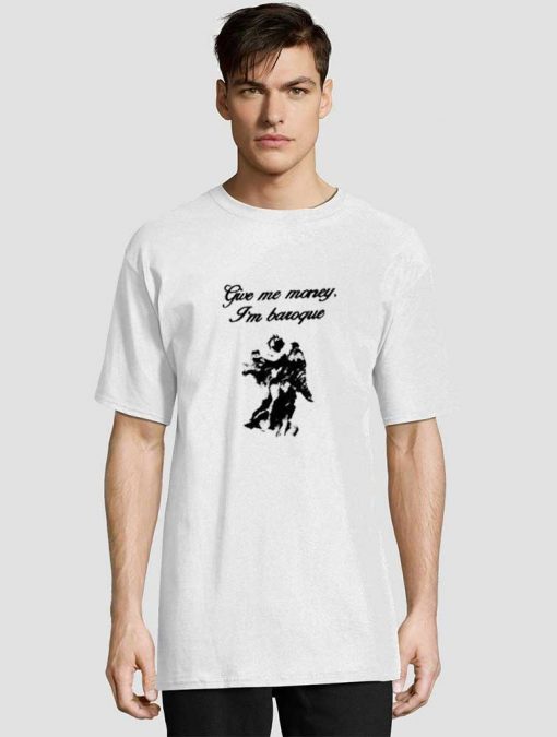 Give Me Money I'm Baroque t-shirt for men and women tshirt