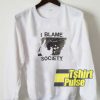 I Blame Society sweatshirt