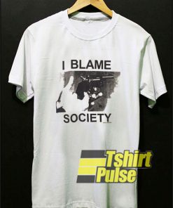 I Blame Society shirt