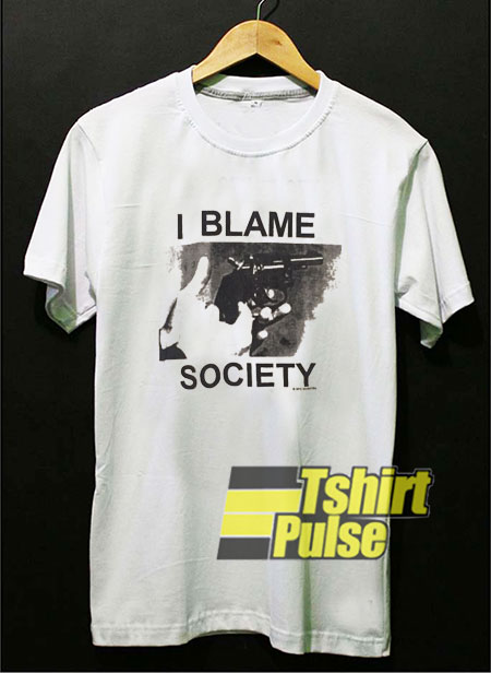 I Blame Society shirt