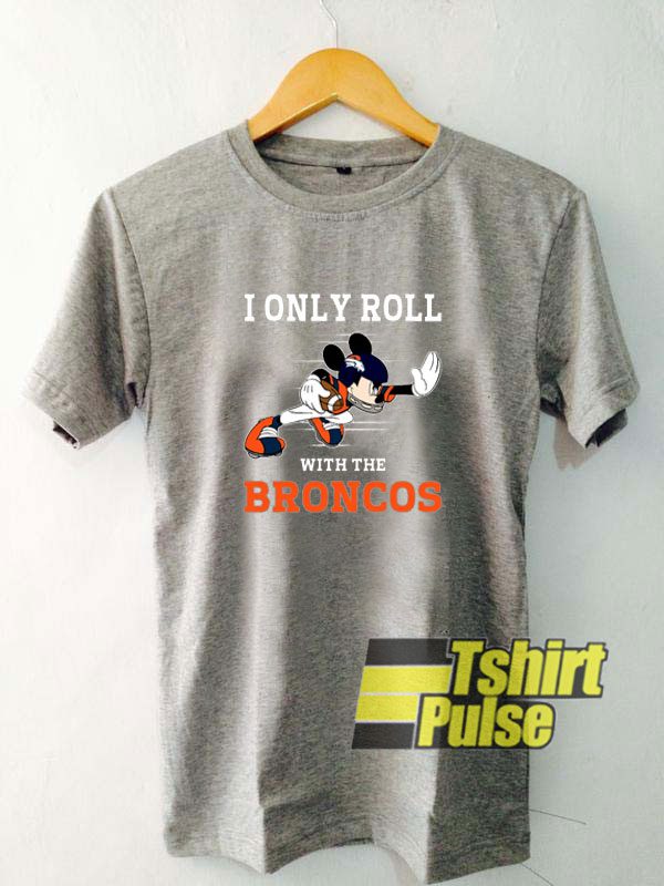 I Only Roll With Denver Broncos t-shirt for men and women tshirt