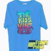 The Kids Want Acid t-shirt for men and women tshirt