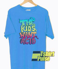 The Kids Want Acid t-shirt for men and women tshirt