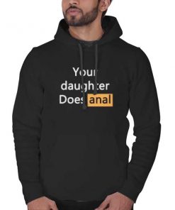 Your Daughter Does Anal hooded sweatshirt